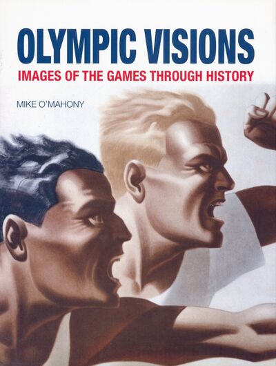 Книга: Olympic Visions. Images of the Games Through History (O`Mahony Mike) ; Reaktion Books, 2012 