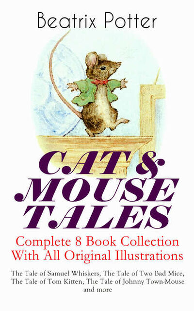 Книга: CAT & MOUSE TALES – Complete 8 Book Collection With All Original Illustrations (Beatrix Potter) ; Bookwire