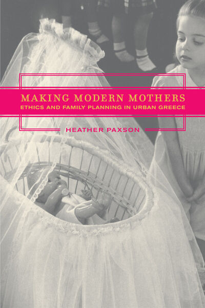 Книга: Making Modern Mothers (Heather Paxson) ; Ingram