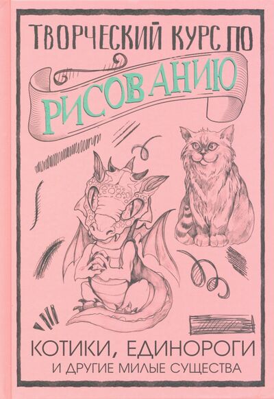 Книга: Творческий курс по рисованию. Котики, единороги и другие милые существа (Грей Мистер) ; АСТ, 2020 