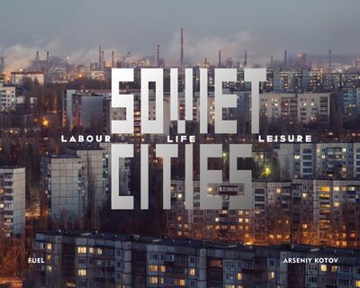 Книга: Soviet Cities. Labour, Life & Leisure (Kotov Arseny) ; Fuel, 2020 