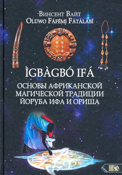 Книга: Основы Африканской магической традиции Йоруба Ифа и Ориша (Винсент Вайт) ; Велигор, 2021 