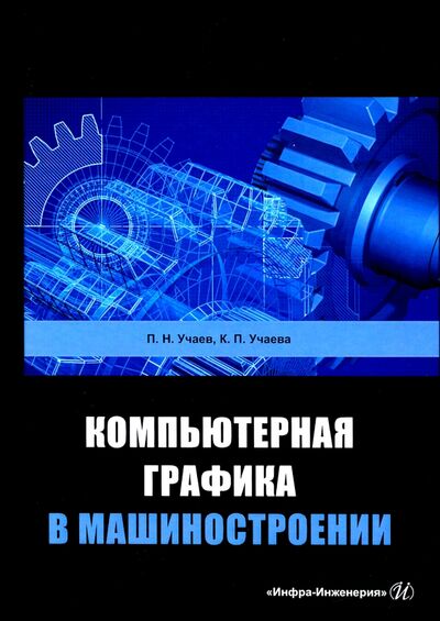 Книга: Компьютерная графика в машиностроении (Учаев Петр Николаевич, Учаева Капитолина Павловна) ; Инфра-Инженерия, 2021 