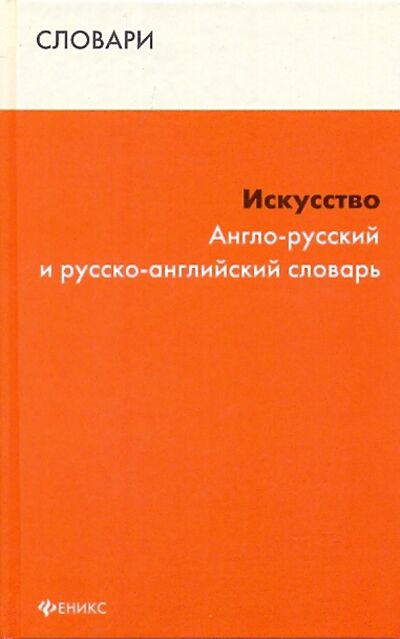 Книга: Искусство. Англо-русский и русско-английский словарь (Токмина Е. А.) ; Феникс, 2009 