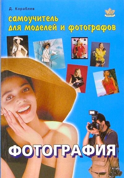 Книга: Фотография. Самоучитель для моделей и фотографов (Кораблев Дмитрий Владимирович) ; Корона-Принт, 2021 