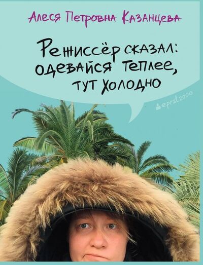 Книга: Режиссер сказал: одевайся теплее, тут холодно (Казанцева Алеся Петровна) ; Livebook, 2024 