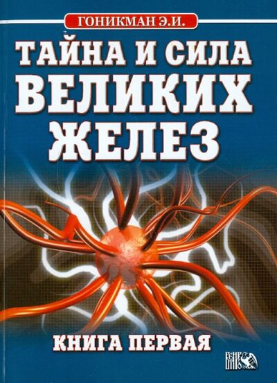 Книга: Тайна и сила великих желез. Книга 1 (Гоникман Эмма Иосифовна) ; Велигор, 2011 