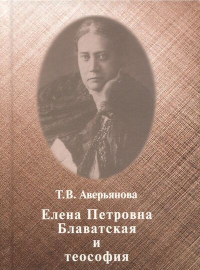Книга: Елена Петровна Блаватская и теософия (Аверьянова Т. В.) ; Дельфис, 2018 