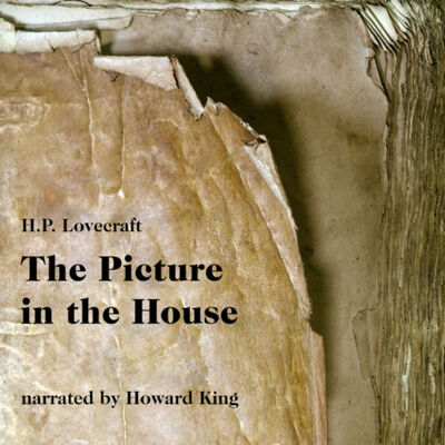 Книга: The Picture in the House (Unabridged) (H. P. Lovecraft) ; Автор