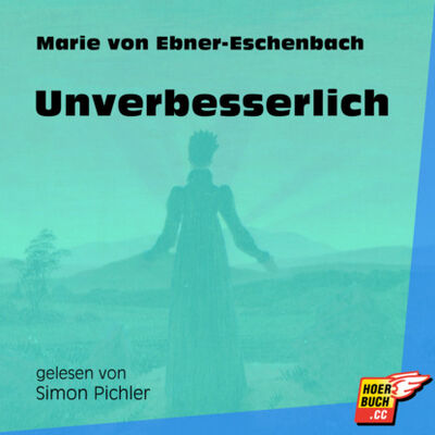 Книга: Unverbesserlich (Ungekürzt) (Marie von Ebner-Eschenbach) ; Автор