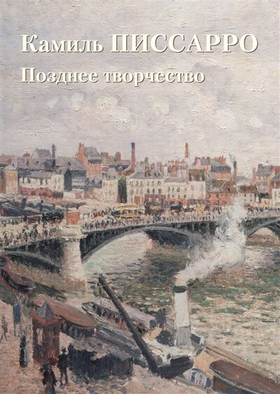 Книга: Камиль Писсарро Позднее творчество (Астахов Ю.) ; Белый город, 2017 