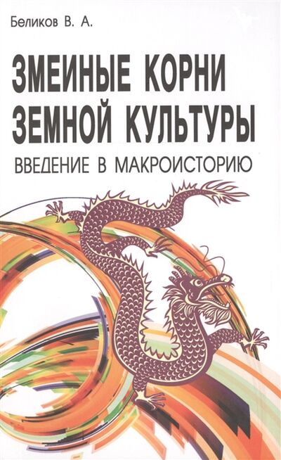 Книга: Змеиные корни земной культуры Введение в макроисторию (Беликов В.А.) ; Профит Стайл, 2012 