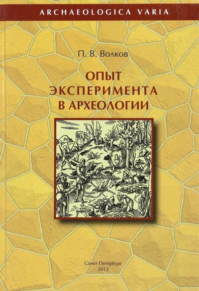 Книга: Опыт эксперимента в археологии (Волков Павел Владимирович) ; Нестор-История, 2013 