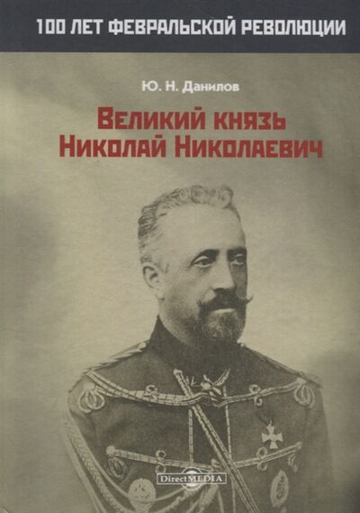 Книга: Великий князь Николай Николаевич (Данилов Ю.) ; Директ-Медиа, 2019 