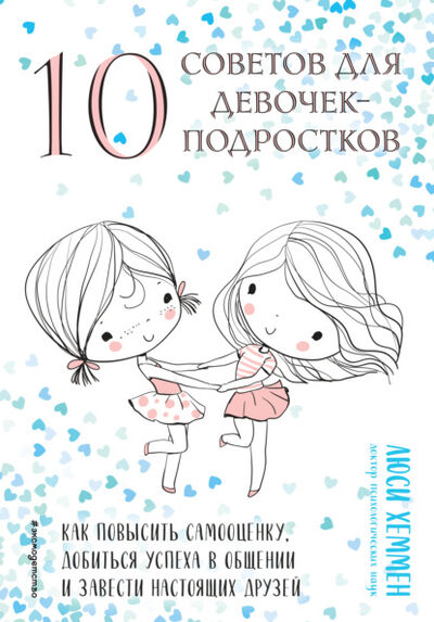 Книга: 10 советов для девочек-подростков. Как повысить самооценку, добиться успеха в общении и завести настоящих друзей (Люси Хеммен) ; Эксмо, 2015 