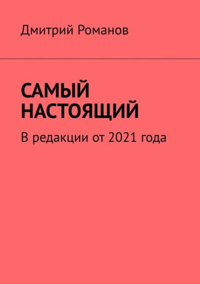Книга: Самый настоящий (Дмитрий Романов) ; Издательские решения, 2021 