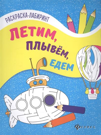 Книга: Летим плывем едем (Логвинова Г. (ред.)) ; Феникс, 2017 
