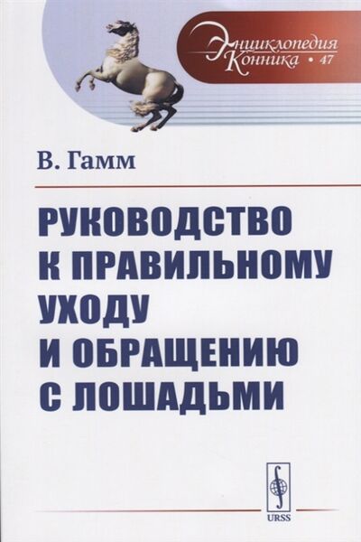 Книга: Руководство к правильному уходу и обращению с лошадьми (В. Гамм) ; Либроком, 2019 