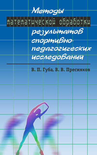 Книга: Методы математической обработки результатов спортивно-педагогических исследований (В. П. Губа) ; Спорт, 2015 