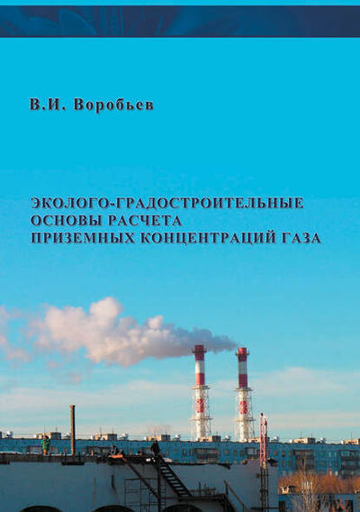 Книга: Эколого-градостроительные основы расчета приземных концентраций газа (В. И. Воробьев) ; Издательство АСВ, 2006 