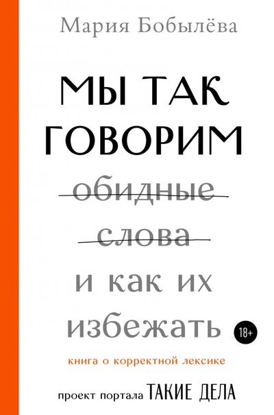 Книга: Мы так говорим. Обидные слова и как их избежать (Бобылева Мария Сергеевна) ; АСТ, 2021 