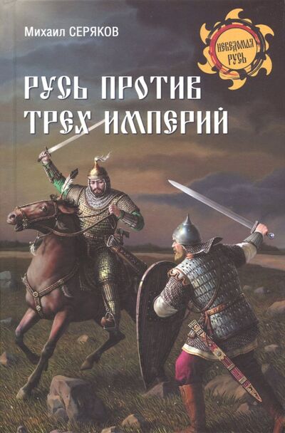 Книга: Русь против трех империй (Серяков Михаил Леонидович) ; Вече, 2018 