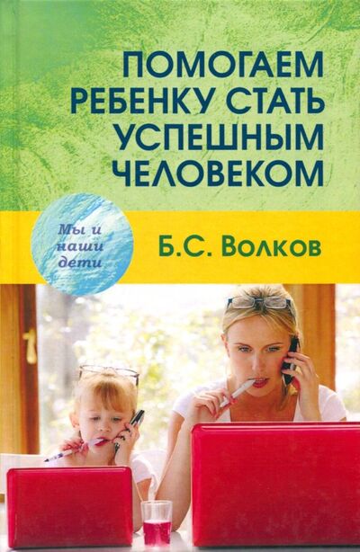 Книга: Помогаем ребенку стать успешным человеком (Волков Борис Степанович) ; Академический проект, 2018 