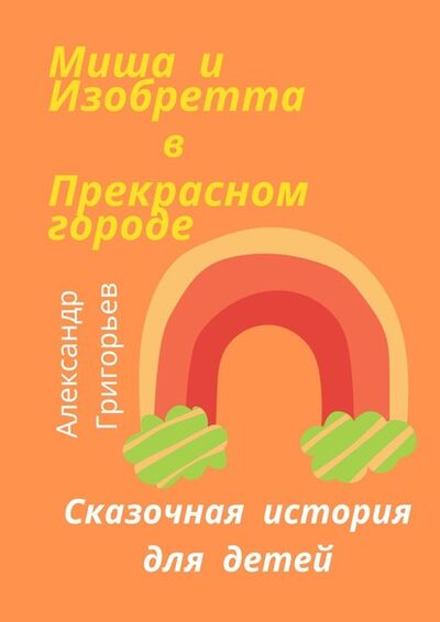 Книга: Миша и Изобретта в Прекрасном городе (Александр Григорьев) ; Издательские решения