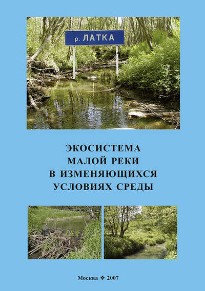 Книга: Экосистема малой реки в изменяющихся условиях среды (Коллектив авторов) ; Товарищество научных изданий КМК, 2007 