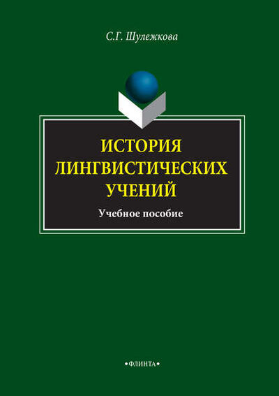 Книга: История лингвистических учений. Учебное пособие (С. Г. Шулежкова) ; ФЛИНТА, 2022 