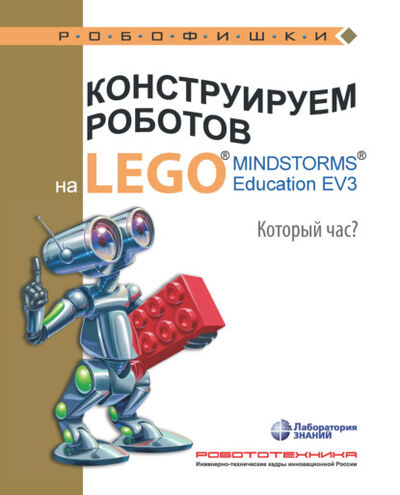 Книга: Конструируем роботов на LEGO MINDSTORMS Education EV3. Который час? (Алексей Валуев) ; Лаборатория знаний, 2021 
