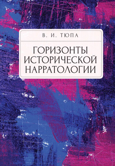 Книга: Горизонты исторической нарратологии (В. И. Тюпа) ; Алетейя, 2021 