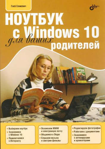 Книга: Ноутбук с Windows 10 для ваших родителей (Сенкевич Глеб Евгеньевич) ; БХВ, 2018 