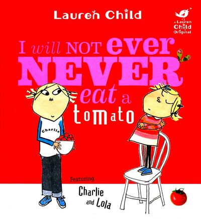 Книга: Charlie and Lola I Will Not Ever Never Eat A Tomato (Child Lauren) ; Orchard Book, 2018 