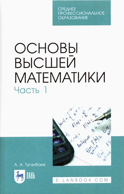 Книга: Основы высшей математики. Часть 1. Учебник. СПО (Туганбаев Аскар Аканович) ; Лань, 2024 