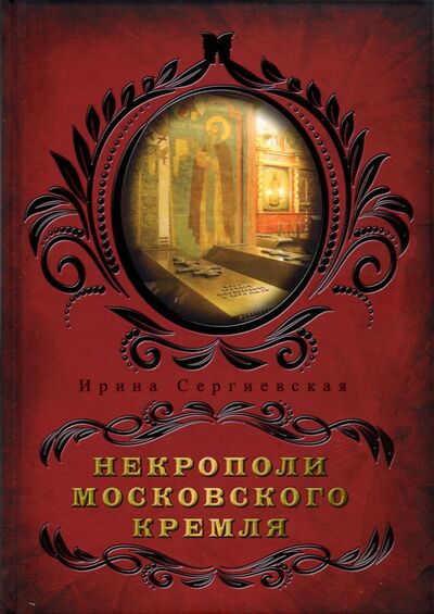 Книга: Некрополи московского Кремля (Сергиевская Ирина Геннадьевна) ; Родина, 2021 