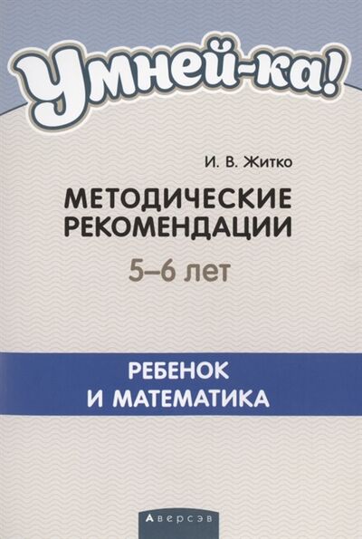 Книга: Умней-ка 5-6 лет Методические рекомендации Ребенок и математика (Житко) ; Аверсэв, 2020 