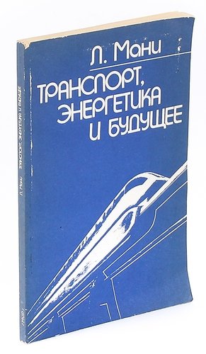 Книга: Транспорт, энергетика и будущее (Мани Л.) ; Мир, 1987 
