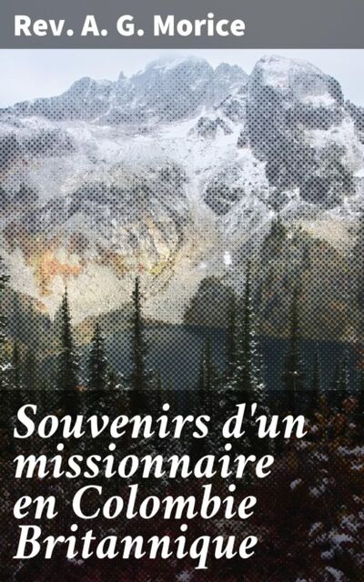 Книга: Souvenirs d'un missionnaire en Colombie Britannique (Rev. A. G. Morice) ; Bookwire