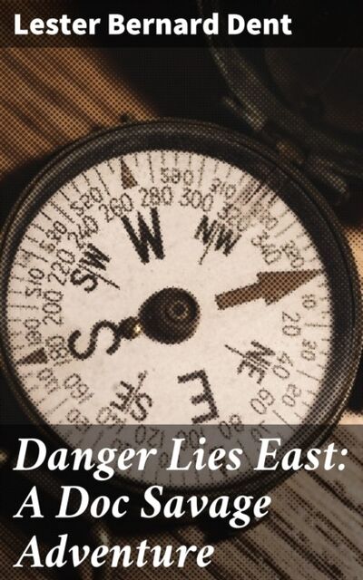 Книга: Danger Lies East: A Doc Savage Adventure (Lester Bernard Dent) ; Bookwire