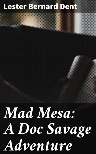Книга: Mad Mesa: A Doc Savage Adventure (Lester Bernard Dent) ; Bookwire