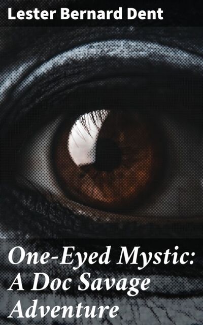 Книга: One-Eyed Mystic: A Doc Savage Adventure (Lester Bernard Dent) ; Bookwire