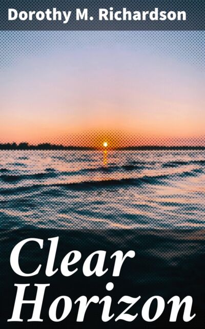 Книга: Clear Horizon (Dorothy M. Richardson) ; Bookwire