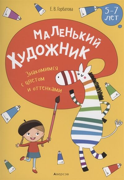 Книга: Маленький художник 5-7 лет Знакомимся с цветом и оттенками (Горбатова Елена Владленовна) ; Аверсэв, 2021 