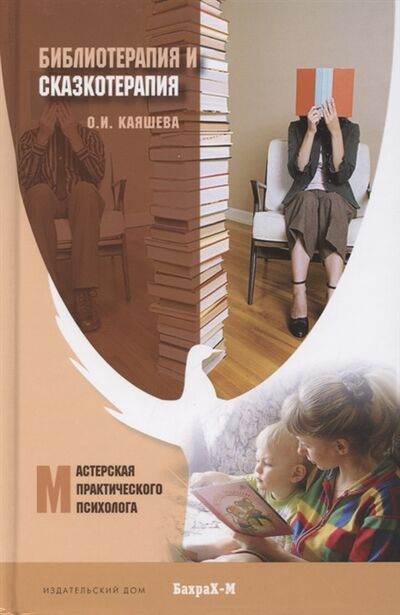 Книга: Библиотерапия и сказкотерапия в психологической практике Учебное пособие (Каяшева Ольга Игоревна) ; Бахрах-М, 2021 