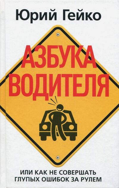 Книга: Азбука водителя, или Как не совершать глупых ошибок за рулем (Гейко Юрий Васильевич) ; Рипол-Классик, 2021 