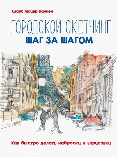 Книга: Городской скетчинг шаг за шагом. Как быстро делать наброски и зарисовки (Майер-Паукен Клаус) ; Манн, Иванов и Фербер, 2018 