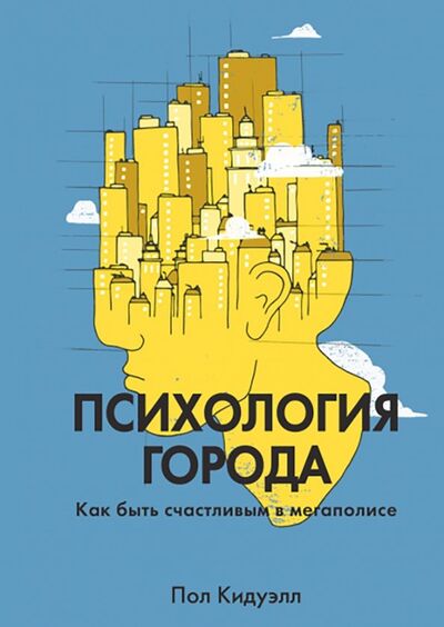 Книга: Психология города. Как быть счастливым в мегаполисе (Кидуэлл Пол) ; Манн, Иванов и Фербер, 2018 