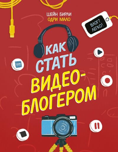 Книга: Как стать видеоблогером (Бирли Шейн) ; Манн, Иванов и Фербер, 2020 