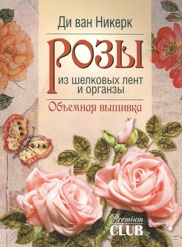 Книга: Розы из шелковых лент и органзы: Объемная вышивка (ван Никерк Ди) ; Контэнт, 2011 